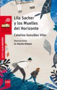 lila sacher y los muelles del horizonte-catalina gonzalez vilar-9788467590463 lila sacher y los muelles del horizonte-catalina gonzalez vilar-9788467590463