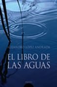 el libro de las aguas-alejandro lopez andrada-9788476479063 el libro de las aguas-alejandro lopez andrada-9788476479063