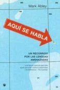 aqui se habla: un recorrido por las lenguas amenazadas-mark abley-9788478712663 aqui se habla: un recorrido por las lenguas amenazadas-mark abley-9788478712663