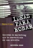 ideas para robar: secretos de marketing que le convertiran en una estrella-steve cone-9788480889063 ideas para robar: secretos de marketing que le convertiran en una estrella-steve cone-9788480889063