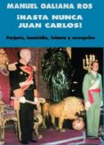 hasta nunca, juan carlos!: perjurio, homicidio, felonia y corrupc ion-manuel galiana ros-9788483529263 hasta nunca, juan carlos!: perjurio, homicidio, felonia y corrupc ion-manuel galiana ros-9788483529263