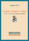 teatro, titeres y toros: exegesis ludica con una prorroga deporti va-eugenio d ors-9788484722663 teatro, titeres y toros: exegesis ludica con una prorroga deporti va-eugenio d ors-9788484722663