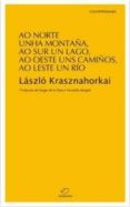 ao norte unha montaña, ao sur un lago, ao oeste uns camiños, ao l est un rio-laszlo krasznahorkai-9788492866663 ao norte unha montaña, ao sur un lago, ao oeste uns camiños, ao l est un rio-laszlo krasznahorkai-9788492866663