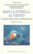 bajo la estrella, el viento: mujeres poetas de las dos orillas-maria antonia garcia de leon-9788494502163 bajo la estrella, el viento: mujeres poetas de las dos orillas-maria antonia garcia de leon-9788494502163