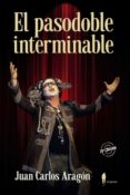el pasodoble interminable-juan carlos aragon-9788494588563 el pasodoble interminable-juan carlos aragon-9788494588563