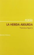 herida absurda-francisca aguirre-9788495408563 herida absurda-francisca aguirre-9788495408563