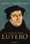 la verdad sobre lutero-angela pellicciari-9788496471863 la verdad sobre lutero-angela pellicciari-9788496471863