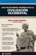 guia politicamente incorrecta de la civilizacion occidental-jose javier esparza-9788496836563 guia politicamente incorrecta de la civilizacion occidental-jose javier esparza-9788496836563