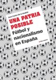 una patria posible: futbol y nacionalismo en españa-juan carlos de la madrid-9788497047463 una patria posible: futbol y nacionalismo en españa-juan carlos de la madrid-9788497047463