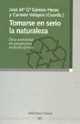 tomarse en serio la naturaleza; etica ambiental en perspectiva mu ltidisciplinar-jose maria garcia gomez-heras-carmen velayo-9788497422963 tomarse en serio la naturaleza; etica ambiental en perspectiva mu ltidisciplinar-jose maria garcia gomez-heras-carmen velayo-9788497422963