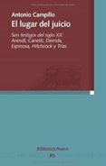 el lugar del juicio: seis testigos del siglo xx: arendt, canetti, derrida, espinosa, hitchcok y trias-antonio campillo-9788497428163 el lugar del juicio: seis testigos del siglo xx: arendt, canetti, derrida, espinosa, hitchcok y trias-antonio campillo-9788497428163