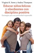 educar niños felices y obedientes con disciplina positiva:estra tegias para una paternidad responsable-virginia k. stowe-andrea thompson-9788497544863 educar niños felices y obedientes con disciplina positiva:estra tegias para una paternidad responsable-virginia k. stowe-andrea thompson-9788497544863