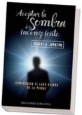 aceptar la sombra de tu inconsciente: comprender el lado oscuro d e la psique-robert a. johnson-9788497777063 aceptar la sombra de tu inconsciente: comprender el lado oscuro d e la psique-robert a. johnson-9788497777063