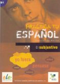 el subjuntivo (practica tu español)-inmaculada molina-9788497782463 el subjuntivo (practica tu español)-inmaculada molina-9788497782463