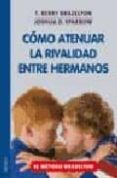 como atenuar la rivalidad entre hermanos: reducir los celos y las peleas. el metodo brazelton-9788497990363 como atenuar la rivalidad entre hermanos: reducir los celos y las peleas. el metodo brazelton-9788497990363