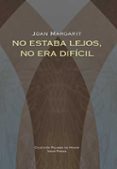 no estaba lejos, no era dificil-joan margarit-9788498950663 no estaba lejos, no era dificil-joan margarit-9788498950663