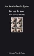 del lado del amor: poesia reunida (1994-2009)-juan antonio gonzalez iglesias-9788498957563 del lado del amor: poesia reunida (1994-2009)-juan antonio gonzalez iglesias-9788498957563
