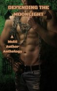 DEFENDING THE MOONLIGHT: A MULTI AUTHOR ANTHOLOGY