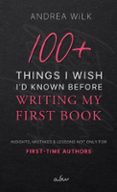 Libro gratis en línea descarga gratuita 100+ THINGS I WISH I'D KNOW BEFORE WRITING MY FIRST BOOK. (Literatura española) de ANDREA WILK