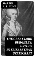 Liberarlo e descargar libros THE GREAT LORD BURGHLEY: A STUDY IN ELIZABETHAN STATECRAFT de  8596547018773