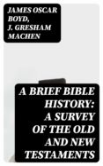 Libros gratis descargables en formato pdf. A BRIEF BIBLE HISTORY: A SURVEY OF THE OLD AND NEW TESTAMENTS