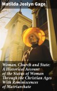 Descarga gratuita de libros con isbn. WOMAN, CHURCH AND STATE: A HISTORICAL ACCOUNT OF THE STATUS OF WOMAN THROUGH THE CHRISTIAN AGES WITH REMINISCENCES OF MATRIARCHATE  (edición en inglés)