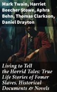 Descarga gratuita de libros LIVING TO TELL THE HORRID TALES: TRUE LIFE STORIES OF FOMER SLAVES, HISTORICAL DOCUMENTS & NOVELS  (edición en inglés) (Literatura española) de MARK TWAIN, HARRIET BEECHER STOWE, APHRA BEHN ePub 8596547679073