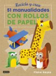 recicla y crea: 51 manualidades con rollos de papel-fiona hayes-9788408183273 recicla y crea: 51 manualidades con rollos de papel-fiona hayes-9788408183273