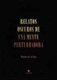 Audio gratis para libros en línea sin descarga RELATOS OSCUROS DE UNA MENTE PERTURBADORA de DE LA CRUZ  MIRIAM (Literatura española)