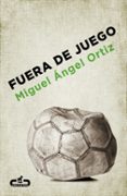 fuera de juego-miguel angel ortiz-9788415451273 fuera de juego-miguel angel ortiz-9788415451273
