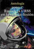 2099-c rusia y la urss en la ciencia ficcion: antologia de relatos de autores russos, sovieticos, españoles y hispanoamericanos-9788416107773 2099-c rusia y la urss en la ciencia ficcion: antologia de relatos de autores russos, sovieticos, españoles y hispanoamericanos-9788416107773
