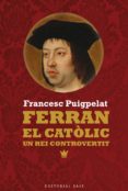 ferran el catolic. un rei controvertit-francesc puigpelat-9788416166473 ferran el catolic. un rei controvertit-francesc puigpelat-9788416166473
