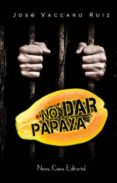 no dar papaya-jose vaccaro ruiz-9788416281473 no dar papaya-jose vaccaro ruiz-9788416281473