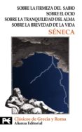 sobre la firmeza del sabio; sobre el ocio; sobre la tranquilidad del alma; sobre la brevedad de la vida-lucio anneo seneca-9788420677873 sobre la firmeza del sabio; sobre el ocio; sobre la tranquilidad del alma; sobre la brevedad de la vida-lucio anneo seneca-9788420677873