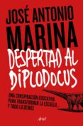 ¡despertad al diplodocus!: una conspiracion educativa para transformar la escuela y todo lo demas-jose antonio marina-9788434422773 ¡despertad al diplodocus!: una conspiracion educativa para transformar la escuela y todo lo demas-jose antonio marina-9788434422773