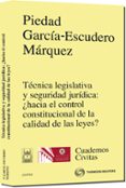 tecnica legislativa y seguridad juridica: ¿hacia el control const itucional calidad de las leyes?-piedad garcia-escudero marquez-9788447033973 tecnica legislativa y seguridad juridica: ¿hacia el control const itucional calidad de las leyes?-piedad garcia-escudero marquez-9788447033973
