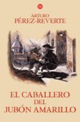 el caballero del jubon amarillo (serie capitan alatriste 5)-arturo perez-reverte-9788466320573 el caballero del jubon amarillo (serie capitan alatriste 5)-arturo perez-reverte-9788466320573