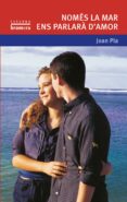 nomes la mar ens parlara d amor-joan pla-9788476604373 nomes la mar ens parlara d amor-joan pla-9788476604373
