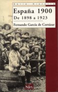 españa 1900: de 1898 a 1923-fernando garcia de cortazar-9788477371373 españa 1900: de 1898 a 1923-fernando garcia de cortazar-9788477371373
