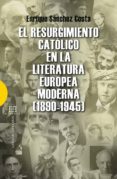 el resurgimiento catolico en la literatura europea moderna (1890- 1945)-enrique sanchez-9788490550373 el resurgimiento catolico en la literatura europea moderna (1890- 1945)-enrique sanchez-9788490550373