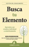 busca tu elemento: aprende a ser creativo individual y colectivam ente-ken robinson-9788492452873 busca tu elemento: aprende a ser creativo individual y colectivam ente-ken robinson-9788492452873
