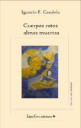 cuerpos rotos, almas muertas-ignacio fernandez candela-9788492830473 cuerpos rotos, almas muertas-ignacio fernandez candela-9788492830473