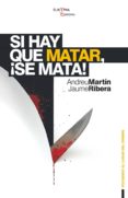 si hay que matar !se mata¡-jaume ribera-andreu martin-9788493728373 si hay que matar !se mata¡-jaume ribera-andreu martin-9788493728373