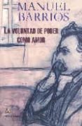 la voluntad de poder como amor-manuel barrios-9788495897473 la voluntad de poder como amor-manuel barrios-9788495897473