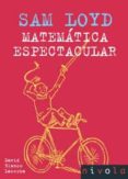 sam loyd: matematica espectacular-david blanco laserna-9788496566873 sam loyd: matematica espectacular-david blanco laserna-9788496566873
