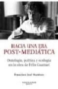 hacia una era post-mediatica: ontologia, politica y ecologia en l a obra de felix guattari (montesinos)-francisco jose martin-9788496831773 hacia una era post-mediatica: ontologia, politica y ecologia en l a obra de felix guattari (montesinos)-francisco jose martin-9788496831773