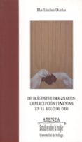 de imagenes e imaginarios: la percepcion femenina en el siglo de oro-blas sanchez dueñas-9788497472173 de imagenes e imaginarios: la percepcion femenina en el siglo de oro blas sanchez dueñas 9788497472173