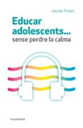 educar adolescents sense perdre la calma-jaume funes artiaga-9788497665773 educar adolescents sense perdre la calma-jaume funes artiaga-9788497665773
