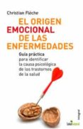 el origen emocional de las enfermedades: guia practia para identi ficar la causa psicologica de los trastornos de la salud-christian fleche-9788498670073 el origen emocional de las enfermedades: guia practia para identi ficar la causa psicologica de los trastornos de la salud-christian fleche-9788498670073