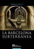 la barcelona subterranea-mireia valls-9788499791173 la barcelona subterranea-mireia valls-9788499791173